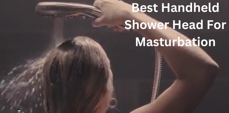 best handheld shower head for masturbation